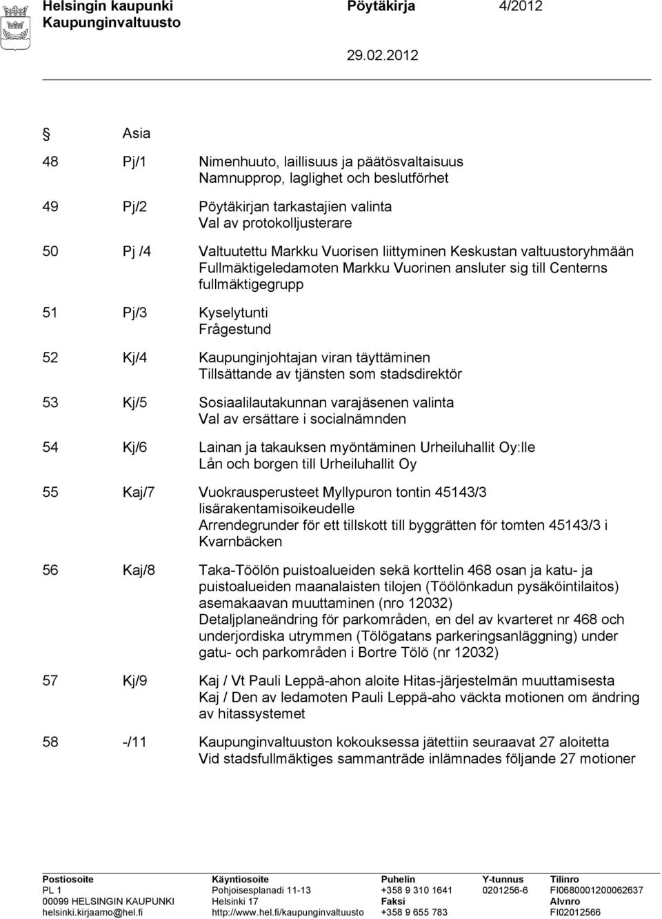 Kaupunginjohtajan viran täyttäminen Tillsättande av tjänsten som stadsdirektör 53 Kj/5 Sosiaalilautakunnan varajäsenen valinta Val av ersättare i socialnämnden 54 Kj/6 Lainan ja takauksen myöntäminen