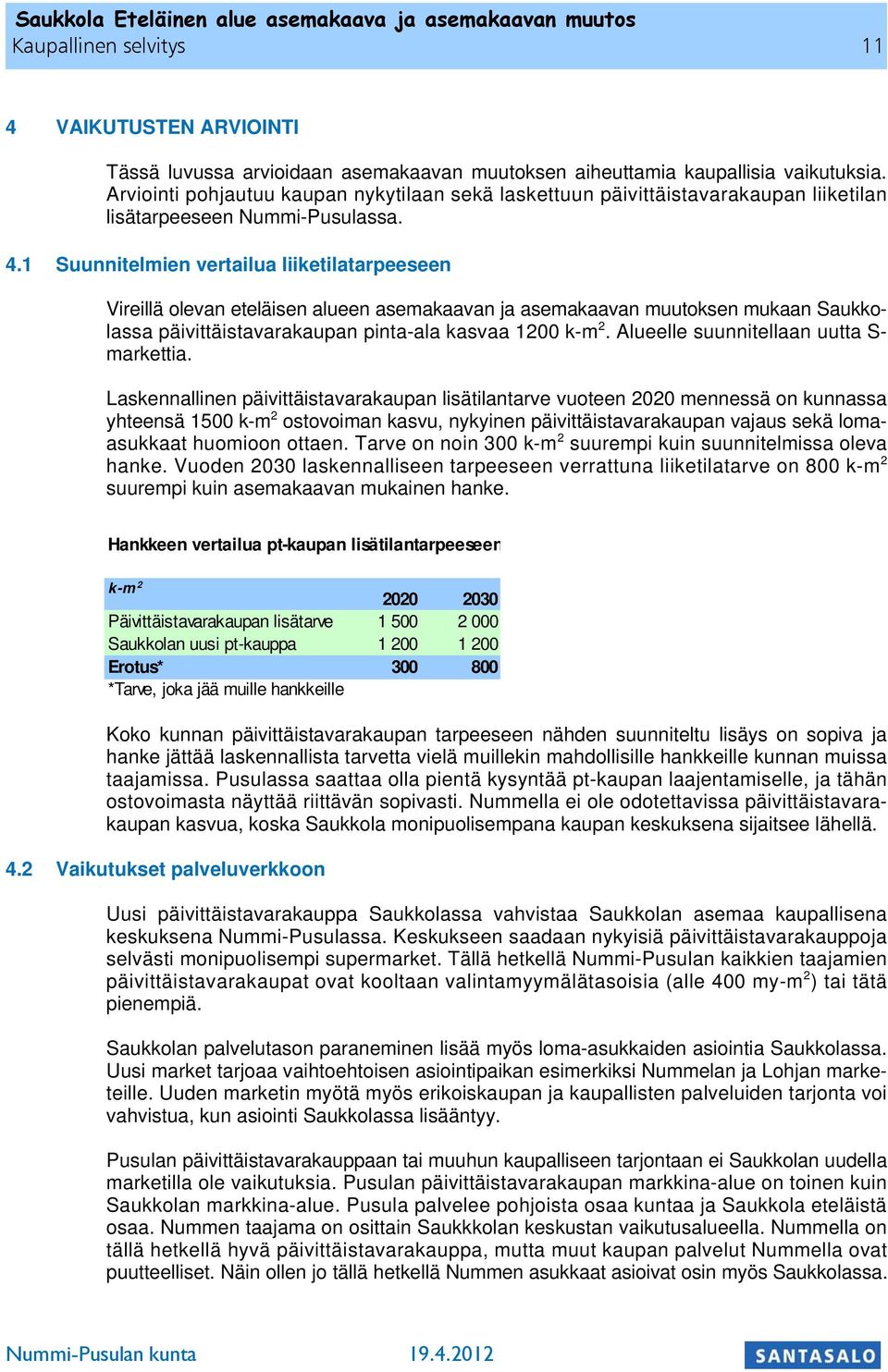 1 Suunnitelmien vertailua liiketilatarpeeseen Vireillä olevan eteläisen alueen asemakaavan ja asemakaavan muutoksen mukaan Saukkolassa päivittäistavarakaupan pinta-ala kasvaa 1200 k-m 2.