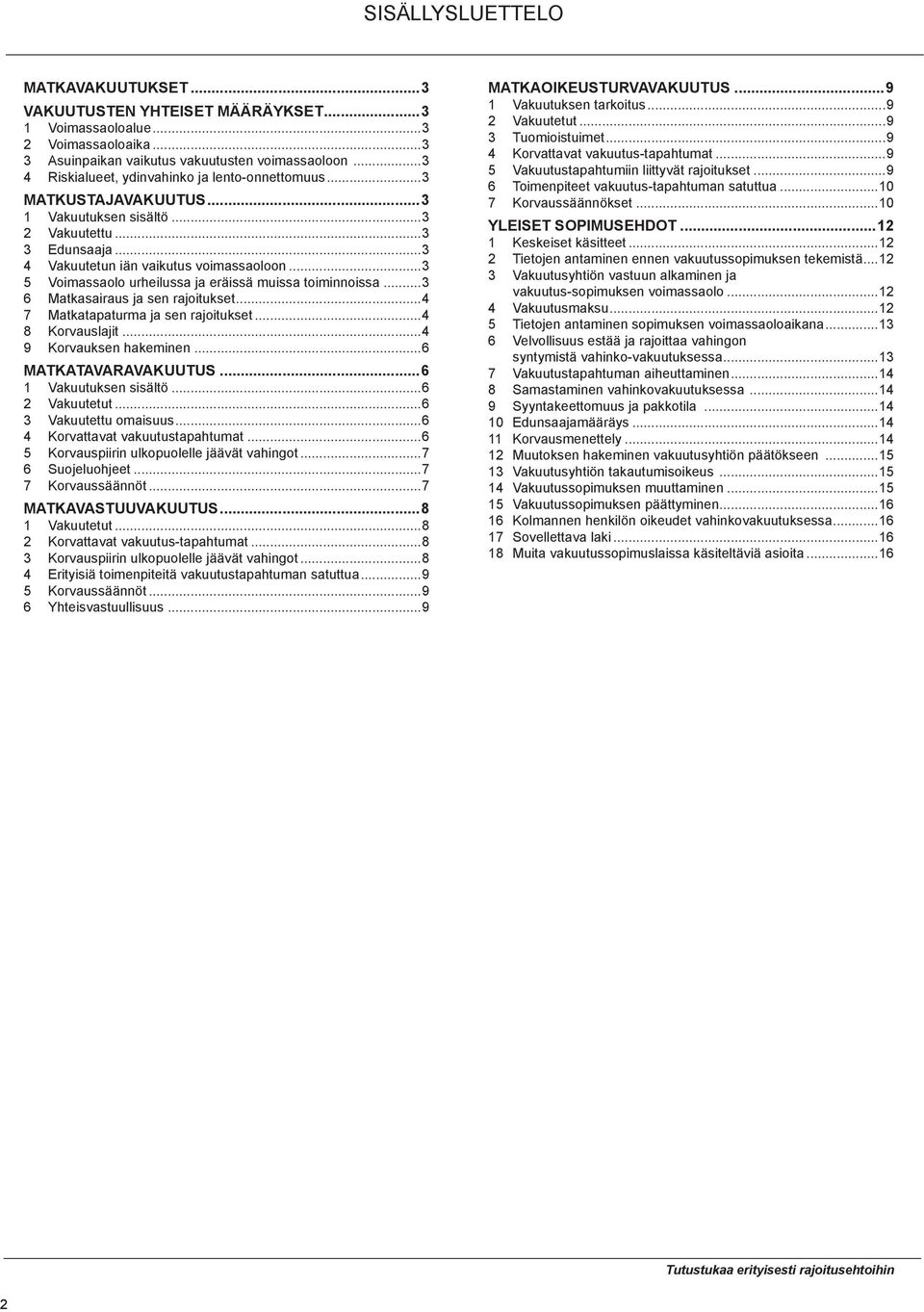 ..3 5 Voimassaolo urheilussa ja eräissä muissa toiminnoissa...3 6 Matkasairaus ja sen rajoitukset...4 7 Matkatapaturma ja sen rajoitukset...4 8 Korvauslajit...4 9 Korvauksen hakeminen.