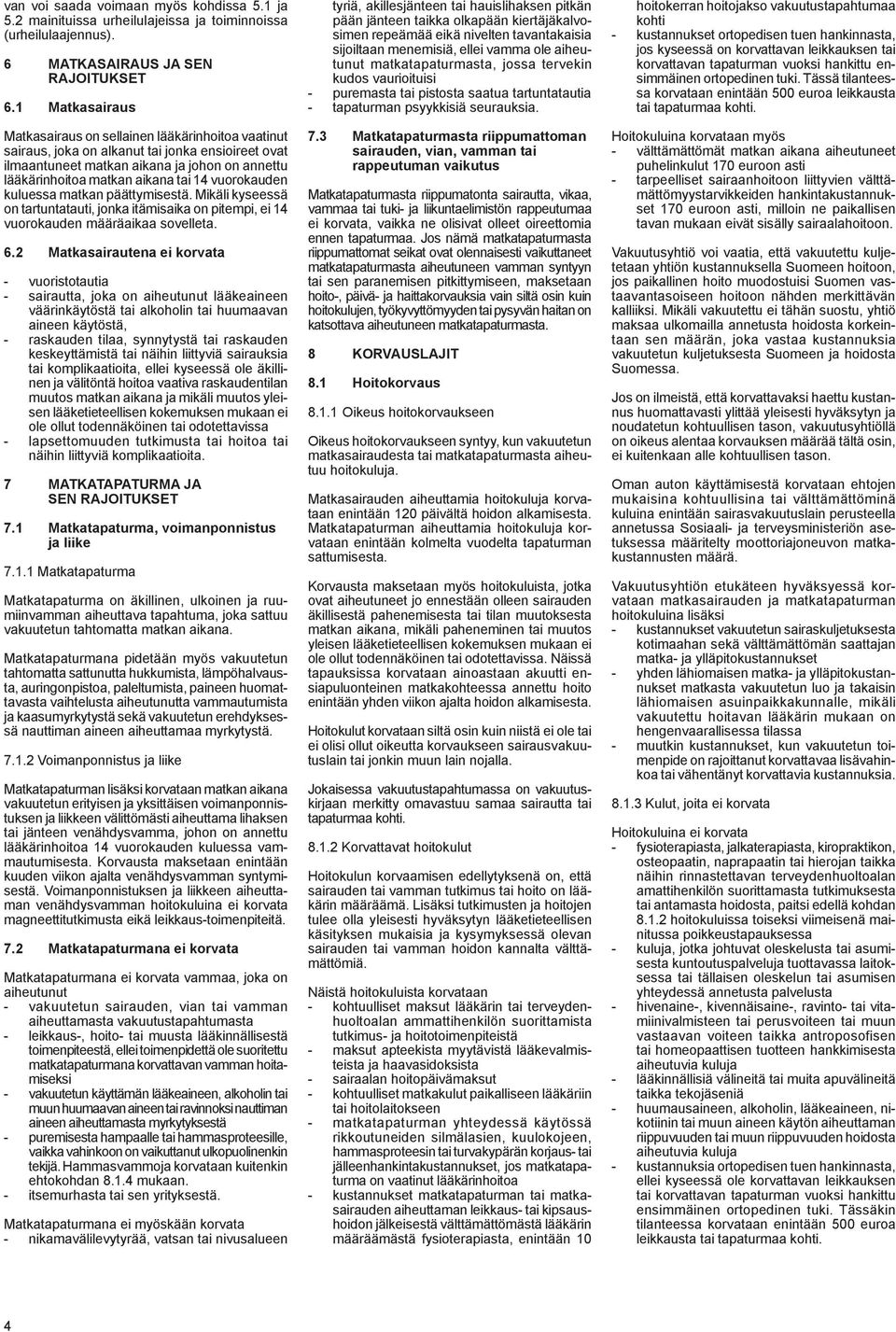 vuorokauden kuluessa matkan päättymisestä. Mikäli kyseessä on tartuntatauti, jonka itämisaika on pitempi, ei 14 vuorokauden määräaikaa sovelleta. 6.