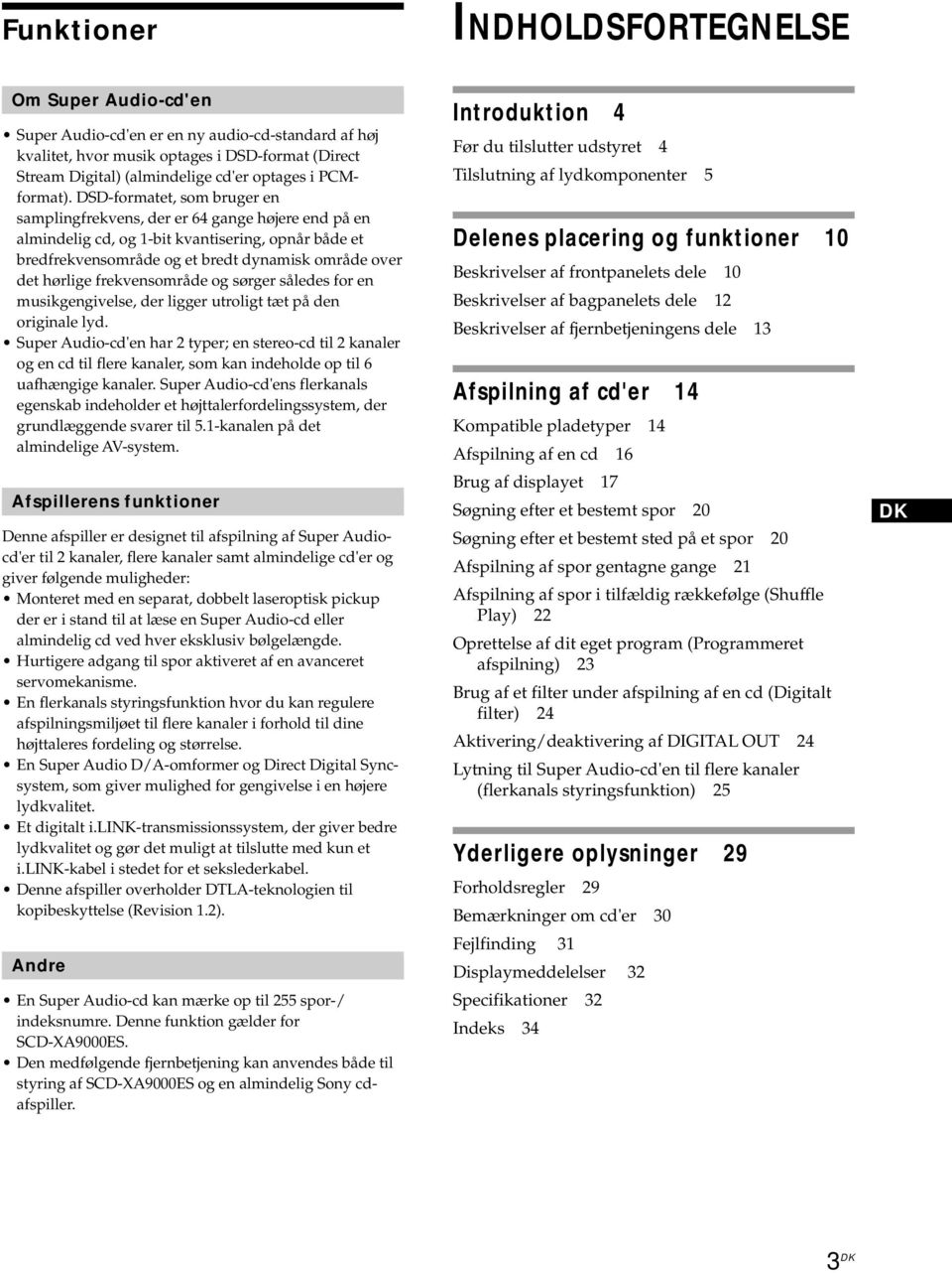 DSD-formatet, som bruger en samplingfrekvens, der er 64 gange højere end på en almindelig cd, og 1-bit kvantisering, opnår både et bredfrekvensområde og et bredt dynamisk område over det hørlige