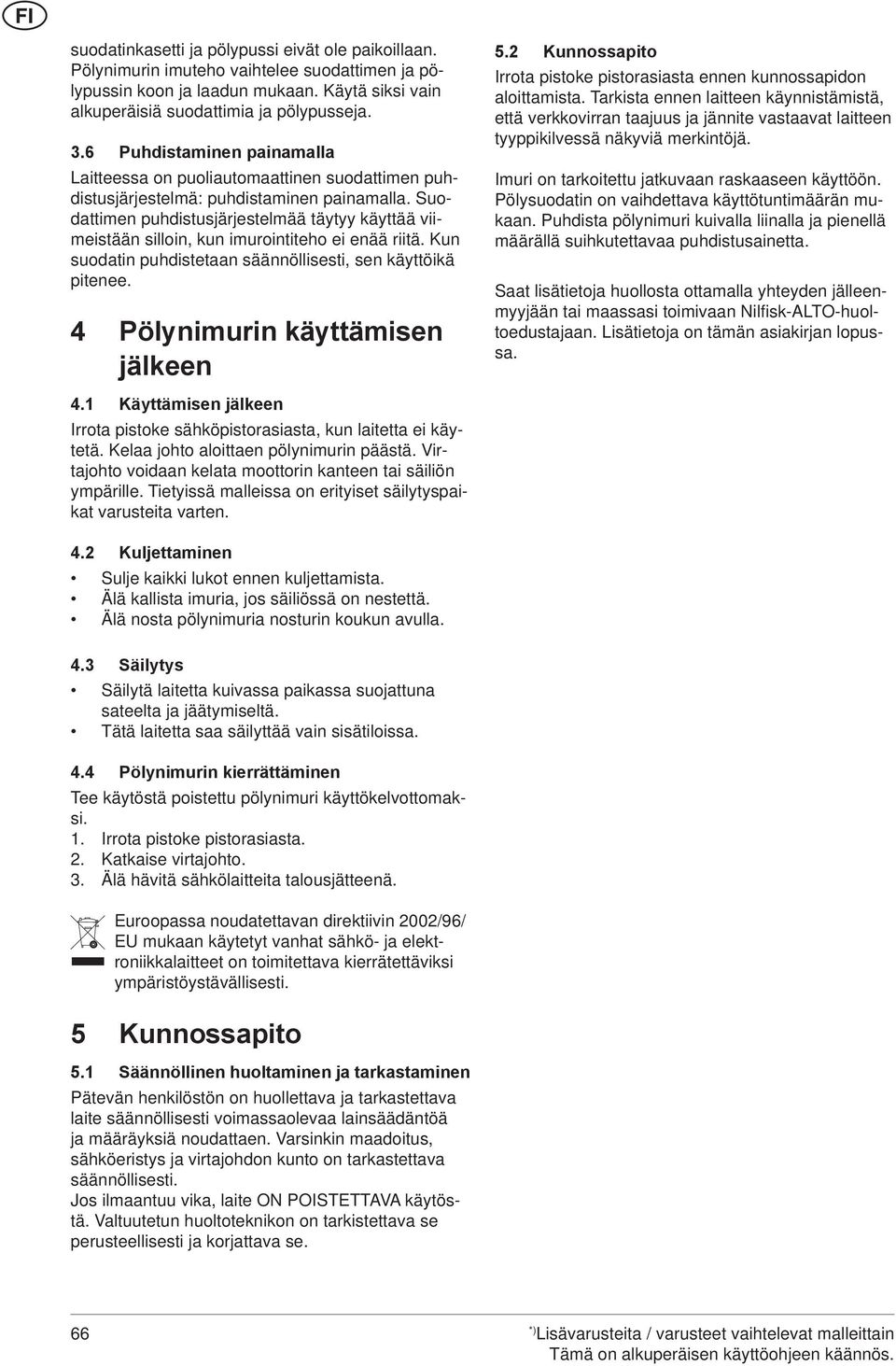 Suodattimen puhdistusjärjestelmää täytyy käyttää viimeistään silloin, kun imurointiteho ei enää riitä. Kun suodatin puhdistetaan säännöllisesti, sen käyttöikä pitenee.