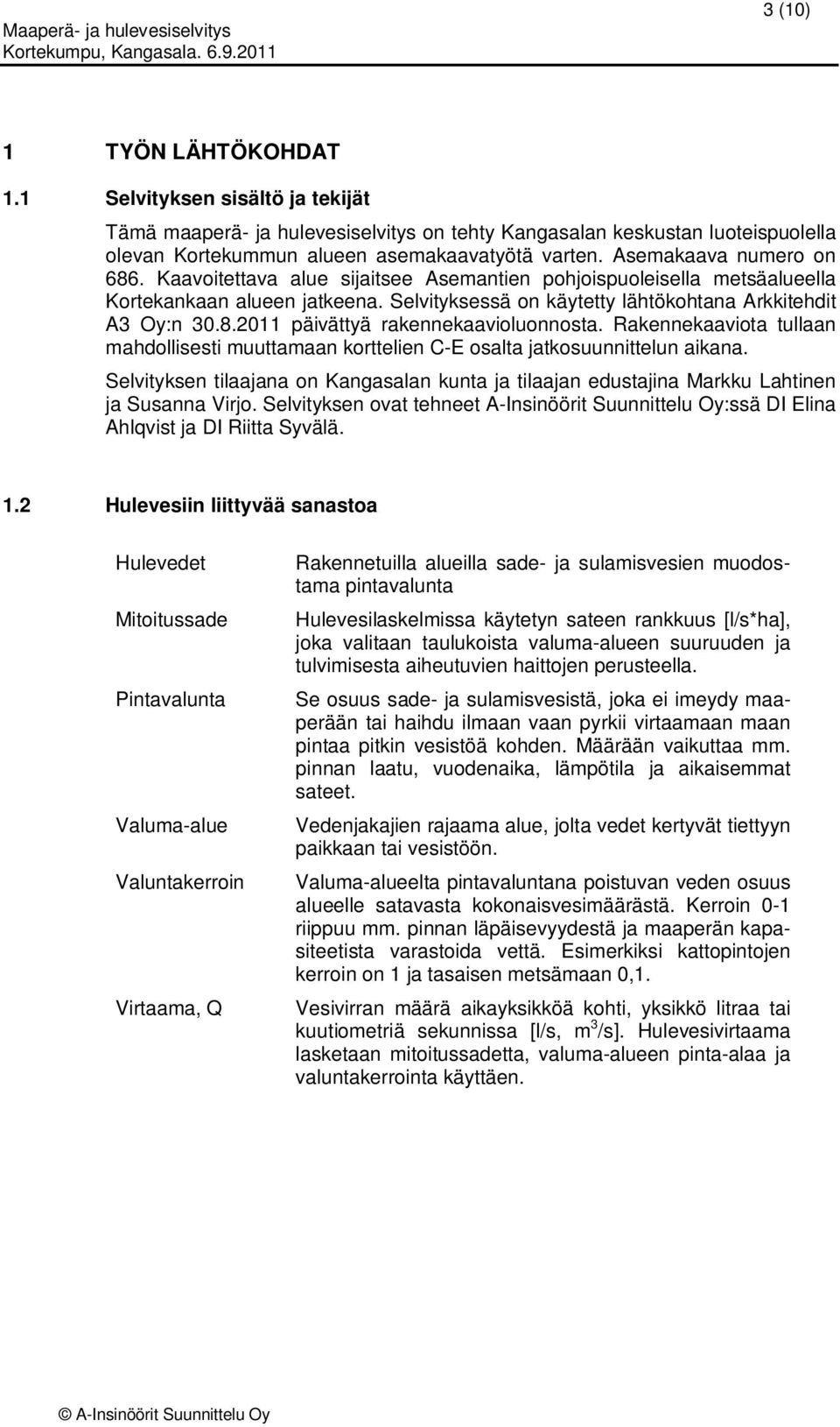 Rakennekaaviota tullaan mahdollisesti muuttamaan korttelien C-E osalta jatkosuunnittelun aikana. Selvityksen tilaajana on Kangasalan kunta ja tilaajan edustajina Markku Lahtinen ja Susanna Virjo.