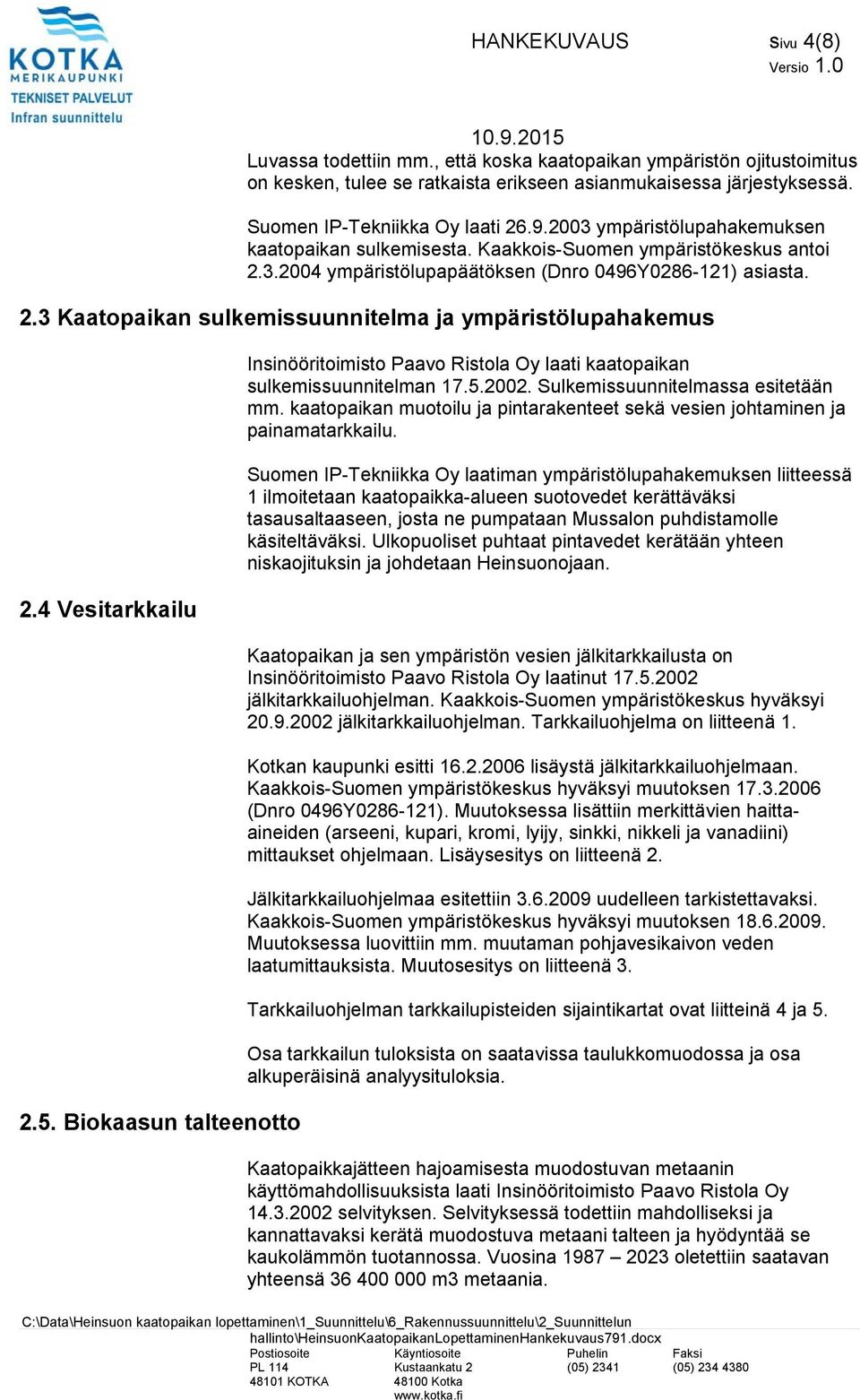 4 Vesitarkkailu 2.5. Biokaasun talteenotto Insinööritoimisto Paavo Ristola Oy laati kaatopaikan sulkemissuunnitelman 17.5.2002. Sulkemissuunnitelmassa esitetään mm.