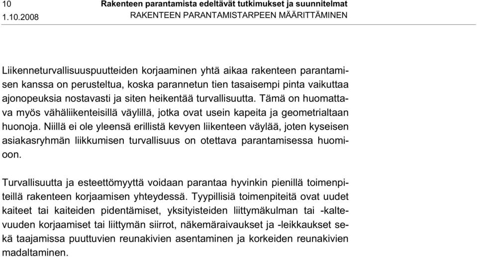 Tämä on huomattava myös vähäliikenteisillä väylillä, jotka ovat usein kapeita ja geometrialtaan huonoja.