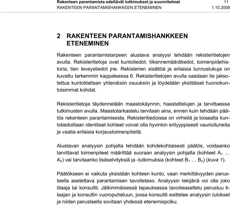 Rekisteritietoja ovat kuntotiedot, liikennemäärätiedot, toimenpidehistoria, tien leveystiedot jne. Rekisterien sisältöä ja erilaisia tunnuslukuja on kuvattu tarkemmin kappaleessa 6.