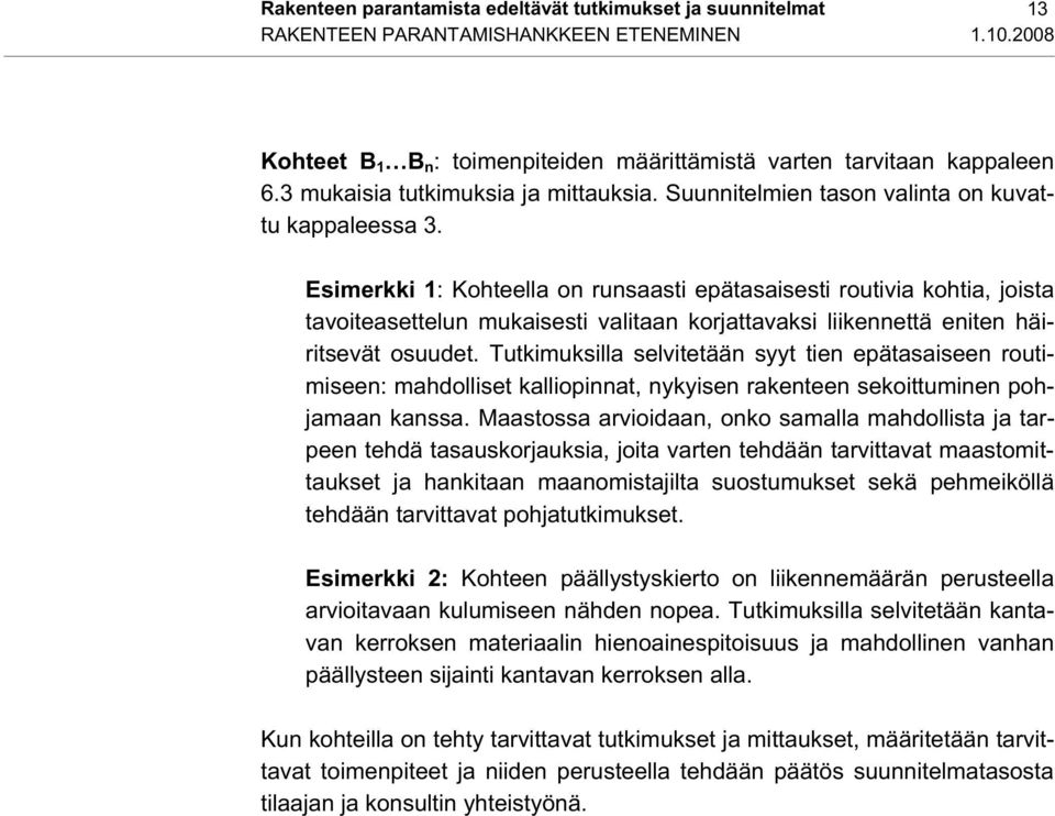 Esimerkki 1: Kohteella on runsaasti epätasaisesti routivia kohtia, joista tavoiteasettelun mukaisesti valitaan korjattavaksi liikennettä eniten häiritsevät osuudet.