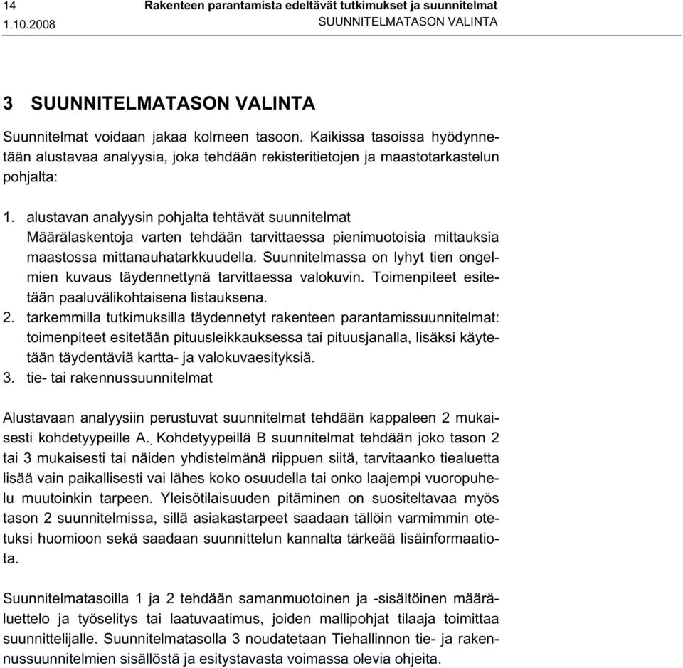 alustavan analyysin pohjalta tehtävät suunnitelmat Määrälaskentoja varten tehdään tarvittaessa pienimuotoisia mittauksia maastossa mittanauhatarkkuudella.