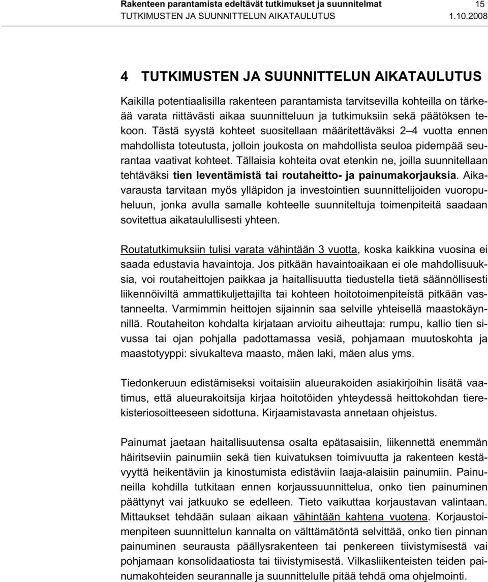 päätöksen tekoon. Tästä syystä kohteet suositellaan määritettäväksi 2 4 vuotta ennen mahdollista toteutusta, jolloin joukosta on mahdollista seuloa pidempää seurantaa vaativat kohteet.