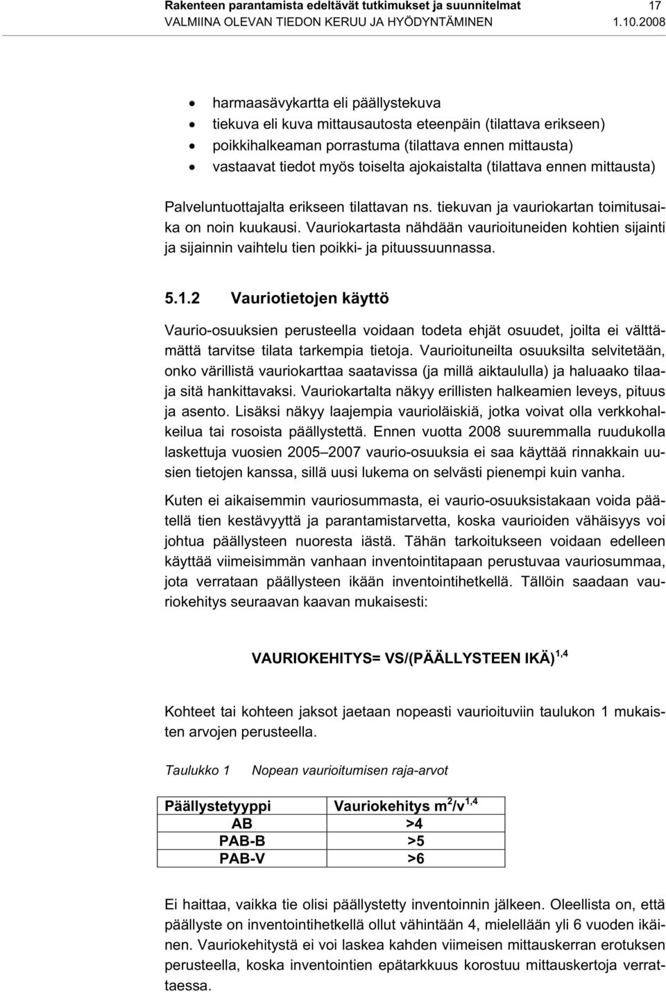 ajokaistalta (tilattava ennen mittausta) Palveluntuottajalta erikseen tilattavan ns. tiekuvan ja vauriokartan toimitusaika on noin kuukausi.