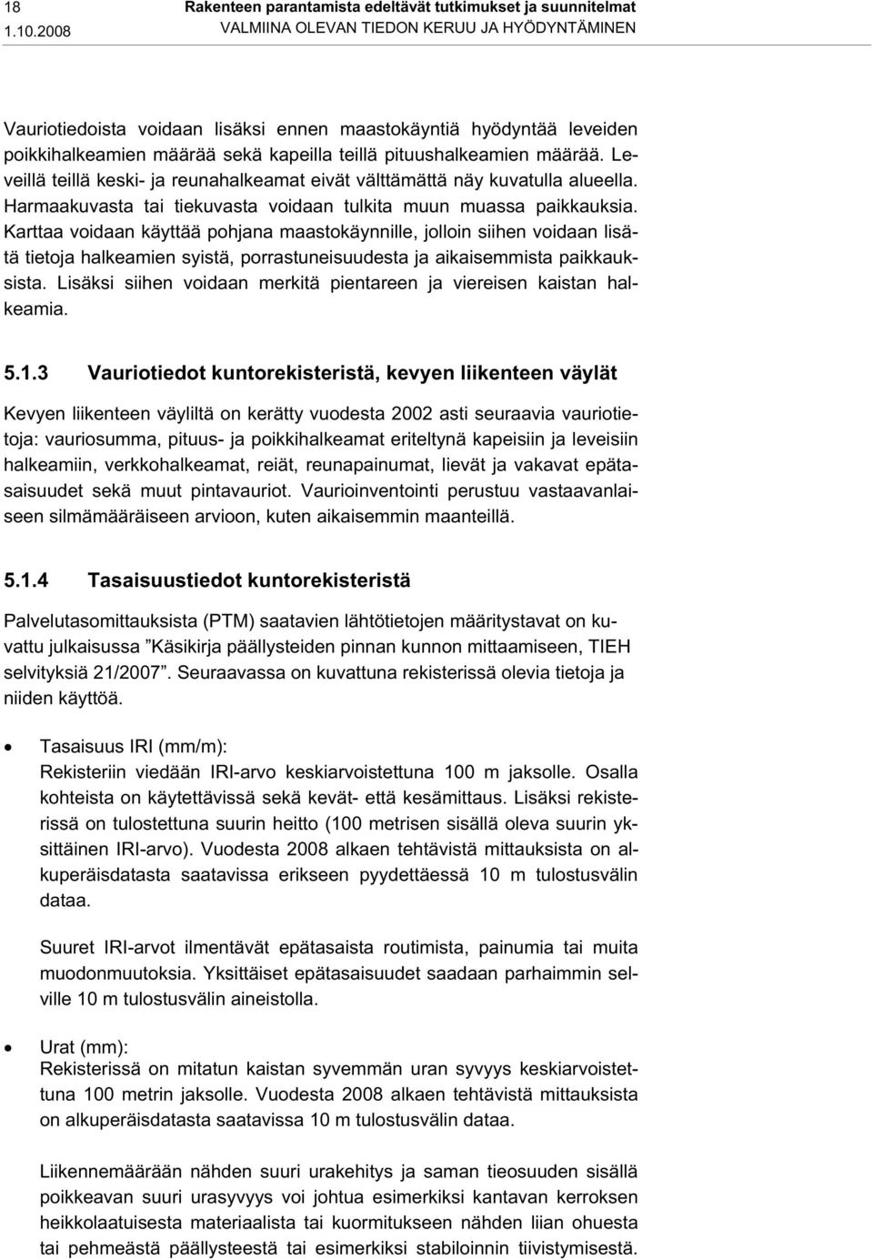 Leveillä teillä keski- ja reunahalkeamat eivät välttämättä näy kuvatulla alueella. Harmaakuvasta tai tiekuvasta voidaan tulkita muun muassa paikkauksia.