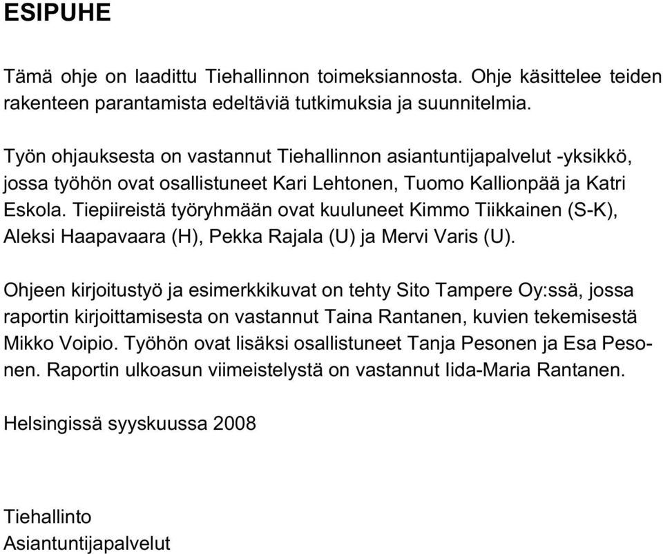 Tiepiireistä työryhmään ovat kuuluneet Kimmo Tiikkainen (S-K), Aleksi Haapavaara (H), Pekka Rajala (U) ja Mervi Varis (U).