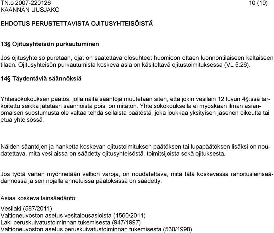 14 Täydentäviä säännöksiä Yhteisökokouksen päätös, jolla näitä sääntöjä muutetaan siten, että jokin vesilain 12 luvun 4 :ssä tarkoitettu seikka jätetään säännöistä pois, on mitätön.