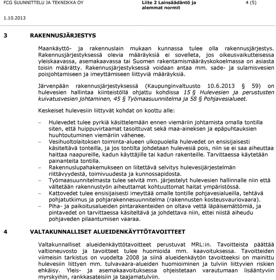 Rakennusjärjestyksessä voidaan antaa mm. sade- ja sulamisvesien poisjohtamiseen ja imeyttämiseen liittyviä määräyksiä. Järvenpään rakennusjärjestyksessä (Kaupunginvaltuusto 10.6.