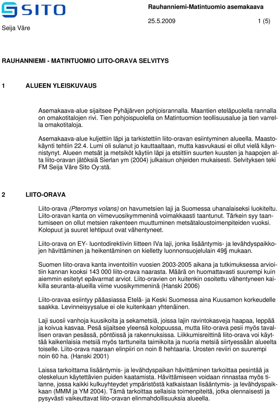 Asemakaava-alue kuljettiin läpi ja tarkistettiin liito-oravan esiintyminen alueella. Maastokäynti tehtiin 22.4. Lumi oli sulanut jo kauttaaltaan, mutta kasvukausi ei ollut vielä käynnistynyt.