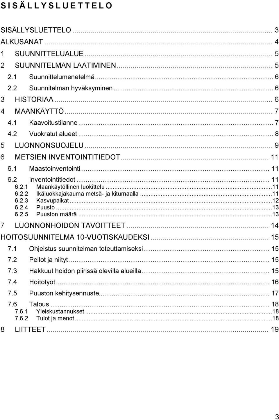 ..11 6.2.2 Ikäluokkajakaua etsä- ja kituaalla...11 6.2.3 Kasupaikat...12 6.2.4 Puusto...13 6.2.5 Puuston äärä...13 7 LUONNONHOIDON TAVOITTEET... 14 HOITOSUUNNITELMA 10-VUOTISKAUDEKSI... 15 7.