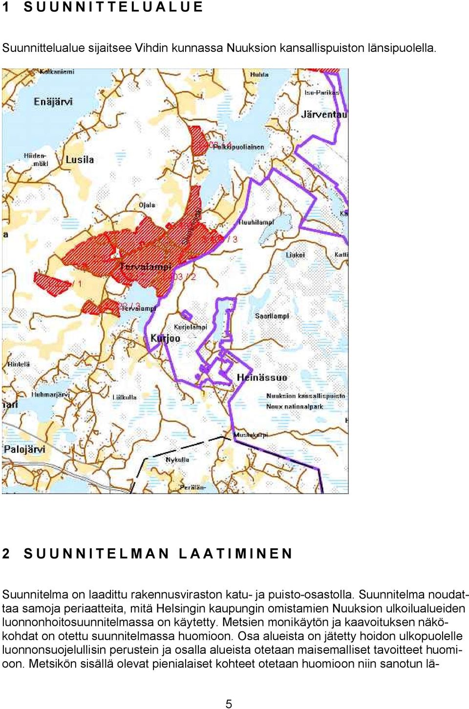 Suunnitela noudattaa saoja periaatteita, itä Helsingin kaupungin oistaien Nuuksion ulkoilualueiden luonnonhoitosuunnitelassa on käytetty.