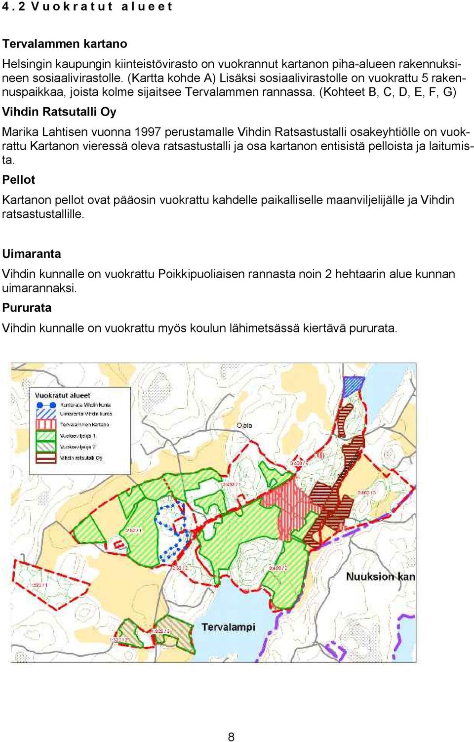 (Kohteet B, C, D, E, F, G) Vihdin Ratsutalli Oy Marika Lahtisen uonna 1997 perustaalle Vihdin Ratsastustalli osakeyhtiölle on uokrattu Kartanon ieressä olea ratsastustalli ja osa kartanon