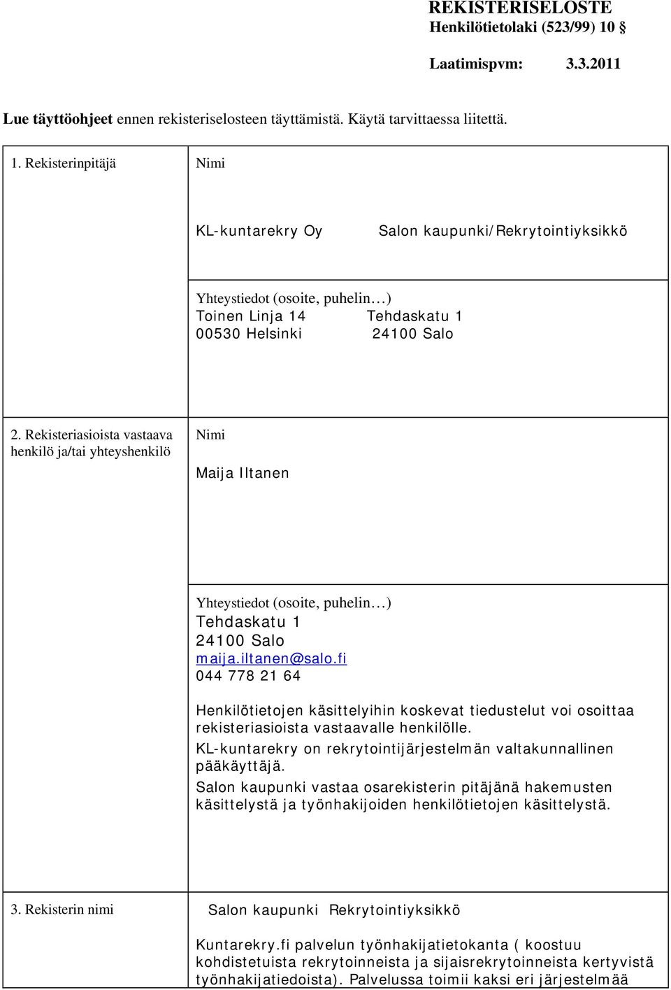 Rekisterinpitäjä Nimi KL-kuntarekry Oy Salon kaupunki/rekrytointiyksikkö Yhteystiedot (osoite, puhelin ) Toinen Linja 14 Tehdaskatu 1 00530 Helsinki 24100 Salo 2.