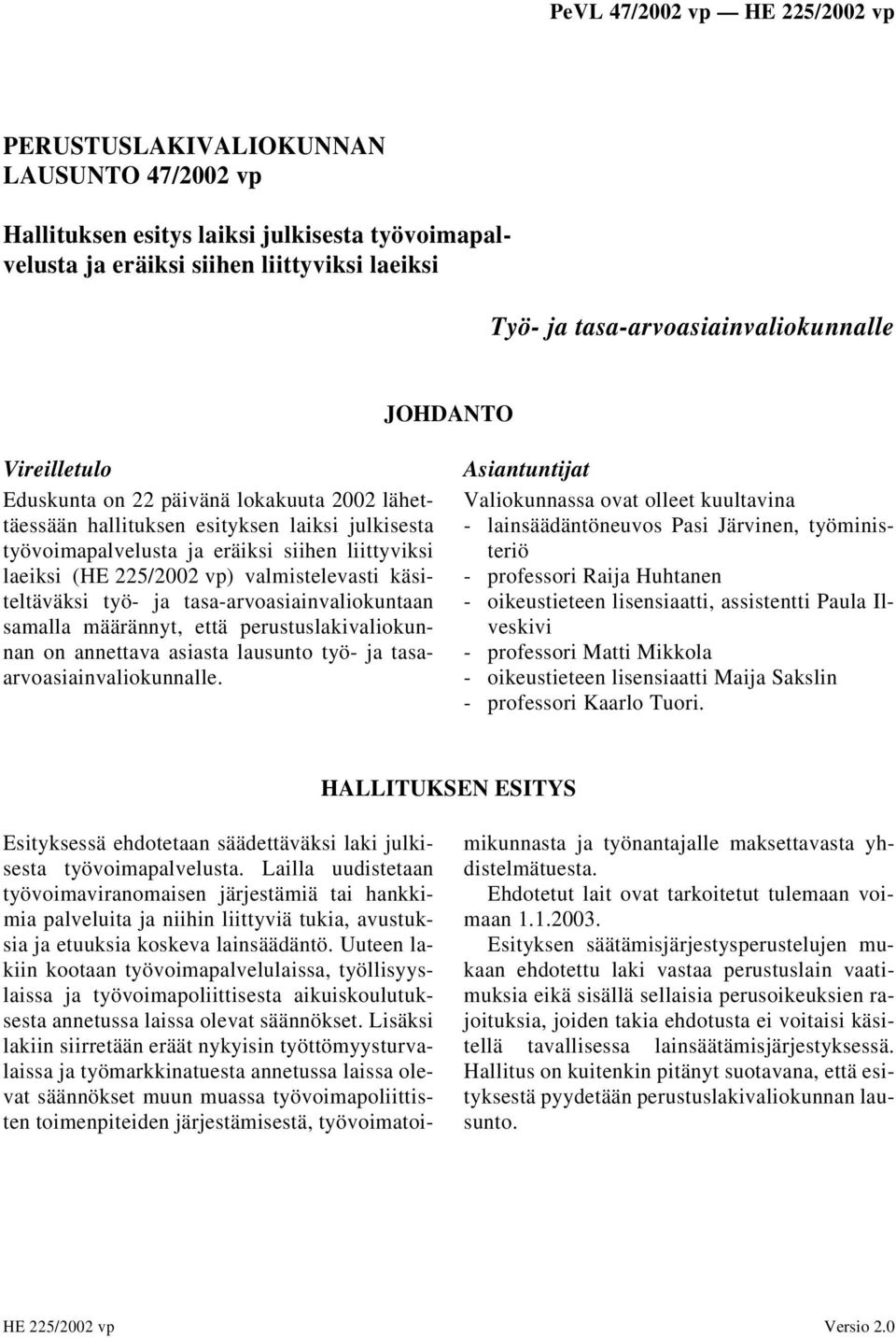 työ- ja tasa-arvoasiainvaliokuntaan samalla määrännyt, että perustuslakivaliokunnan on annettava asiasta lausunto työ- ja tasaarvoasiainvaliokunnalle.