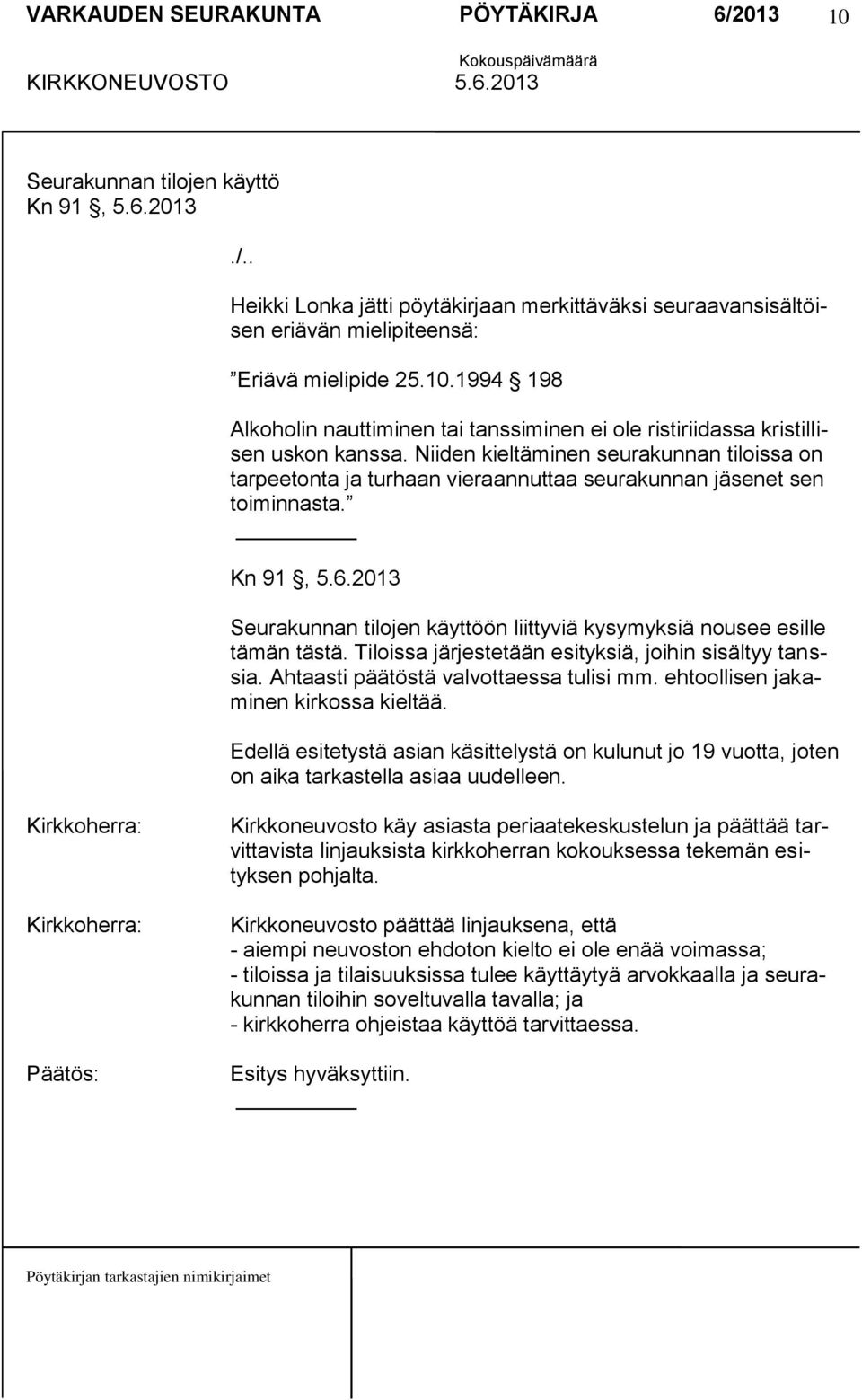 2013 Seurakunnan tilojen käyttöön liittyviä kysymyksiä nousee esille tämän tästä. Tiloissa järjestetään esityksiä, joihin sisältyy tanssia. Ahtaasti päätöstä valvottaessa tulisi mm.