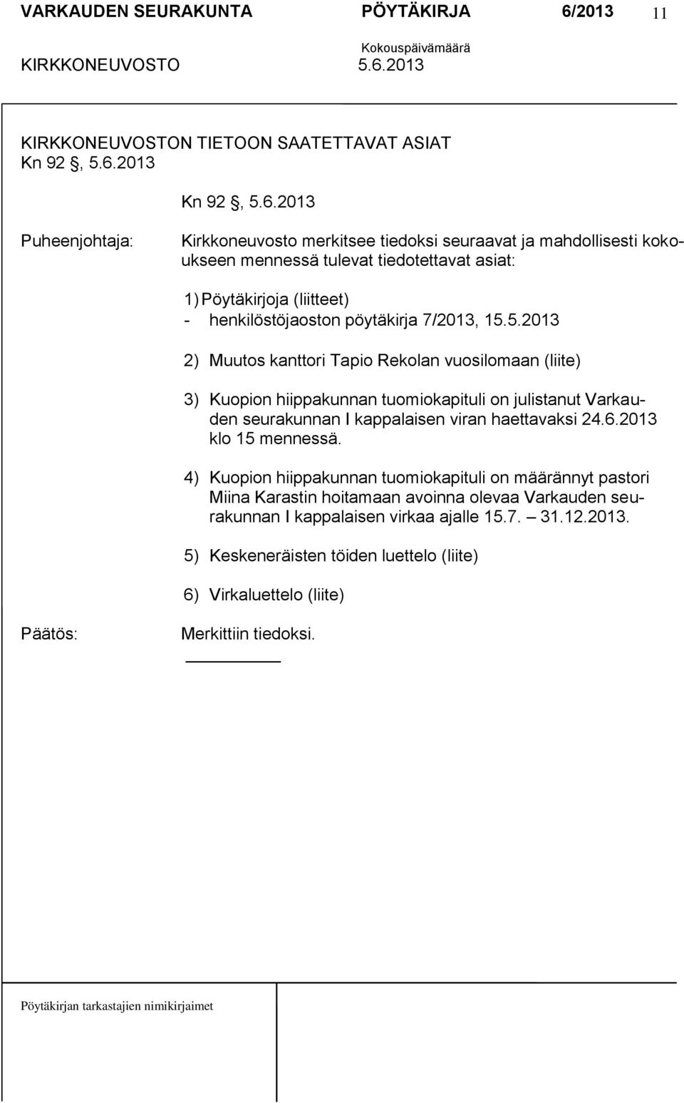 2013 Kirkkoneuvosto merkitsee tiedoksi seuraavat ja mahdollisesti kokoukseen mennessä tulevat tiedotettavat asiat: 1) Pöytäkirjoja (liitteet) - henkilöstöjaoston pöytäkirja