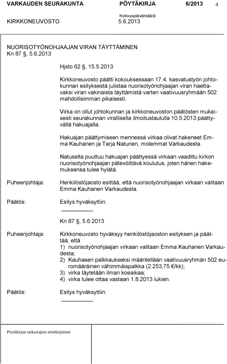 Hakuajan päättymiseen mennessä virkaa olivat hakeneet Emma Kauhanen ja Tarja Natunen, molemmat Varkaudesta.