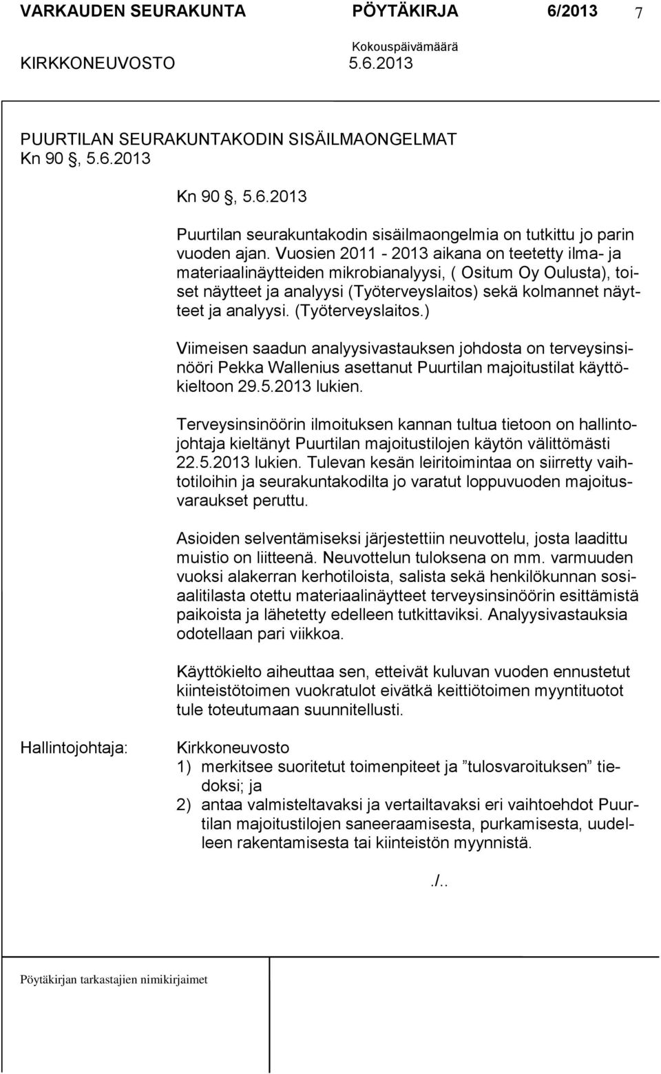 (Työterveyslaitos.) Viimeisen saadun analyysivastauksen johdosta on terveysinsinööri Pekka Wallenius asettanut Puurtilan majoitustilat käyttökieltoon 29.5.2013 lukien.