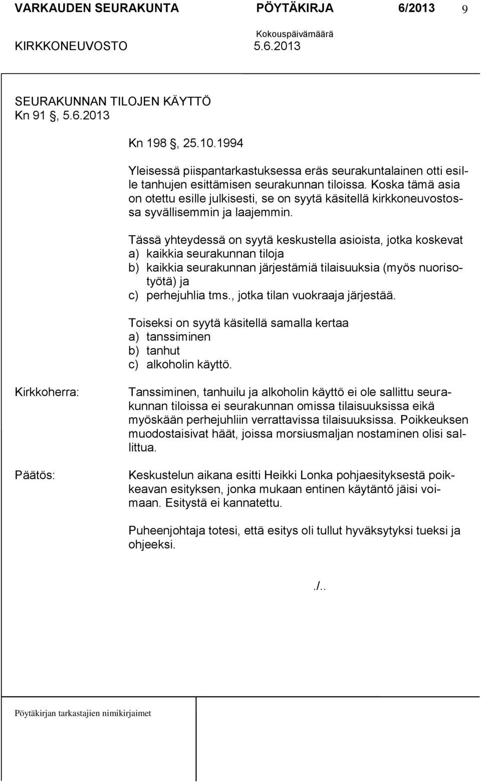 Tässä yhteydessä on syytä keskustella asioista, jotka koskevat a) kaikkia seurakunnan tiloja b) kaikkia seurakunnan järjestämiä tilaisuuksia (myös nuorisotyötä) ja c) perhejuhlia tms.