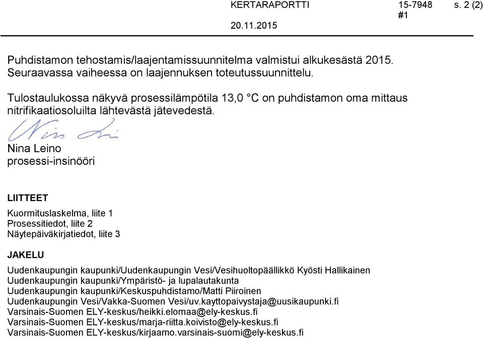 Nina Leino prosessi-insinööri LIITTEET Kuormituslaskelma, liite 1 Prosessitiedot, liite 2 Näytepäiväkirjatiedot, liite 3 JAKELU Uudenkaupungin kaupunki/uudenkaupungin Vesi/Vesihuoltopäällikkö Kyösti