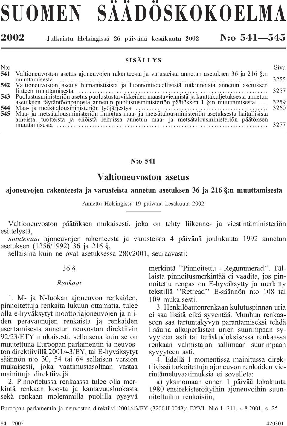 .. 3257 543 Puolustusministeriön asetus puolustustarvikkeiden maastaviennistä ja kauttakuljetuksesta annetun asetuksen täytäntöönpanosta annetun puolustusministeriön päätöksen 1 :n muuttamisesta.
