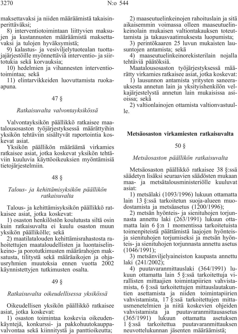 ruokaapuna. 47 Ratkaisuvalta valvontayksikössä Valvontayksikön päällikkö ratkaisee maatalousosaston työjärjestyksessä määrättyihin yksikön tehtäviin sisältyvät raportointia koskevat asiat.