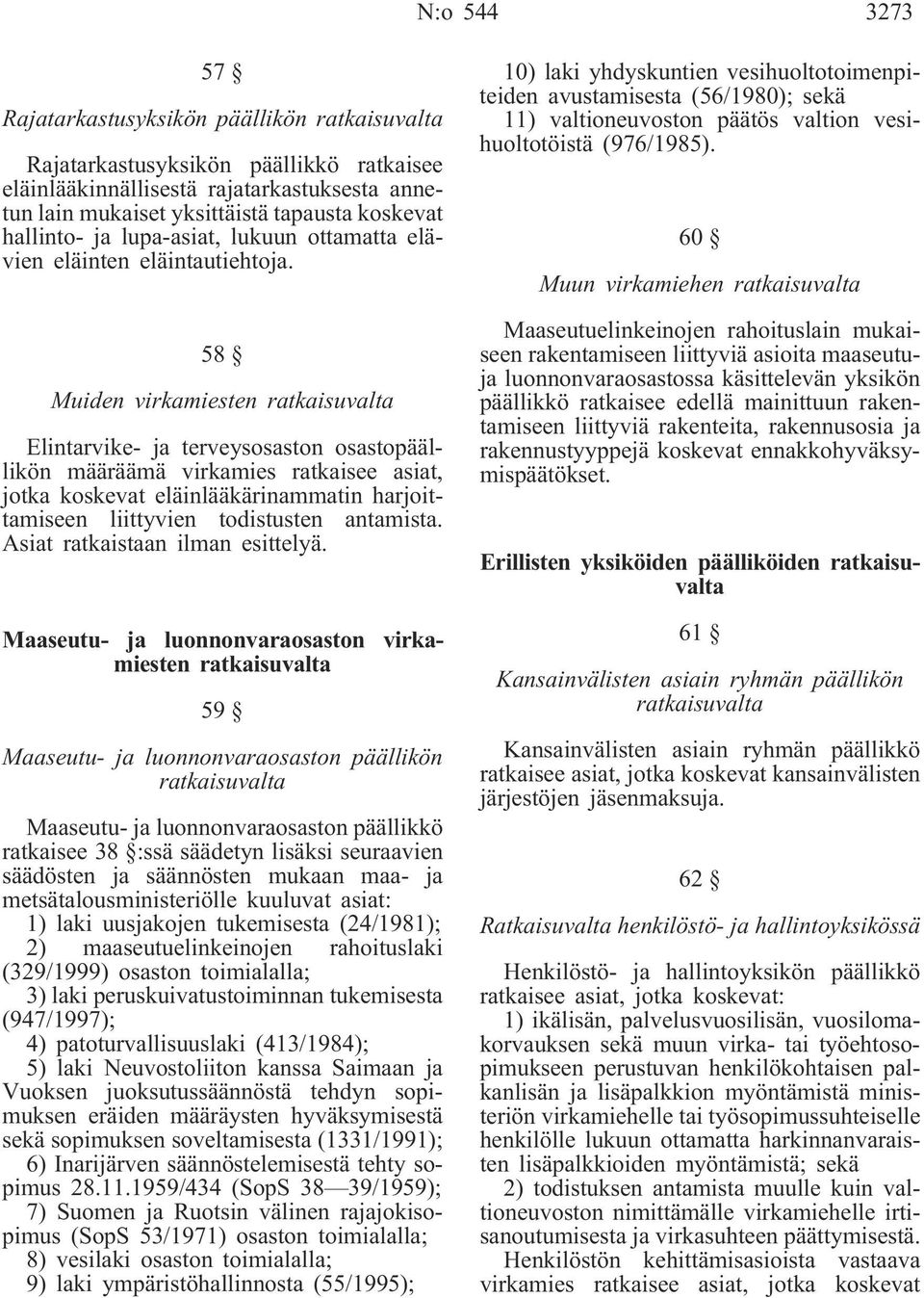 58 Muiden virkamiesten Elintarvike- ja terveysosaston osastopäällikön määräämä virkamies ratkaisee asiat, jotka koskevat eläinlääkärinammatin harjoittamiseen liittyvien todistusten antamista.