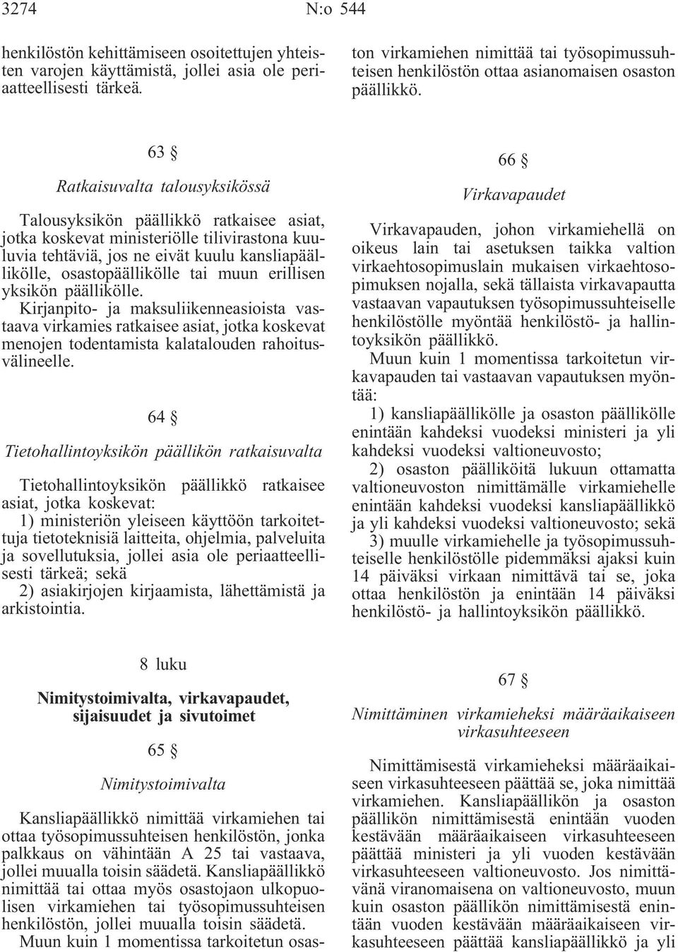 Kansliapäällikkö nimittää tai ottaa myös osastojaon ulkopuolisen virkamiehen tai työsopimussuhteisen henkilöstön, jollei muualla toisin säädetä.