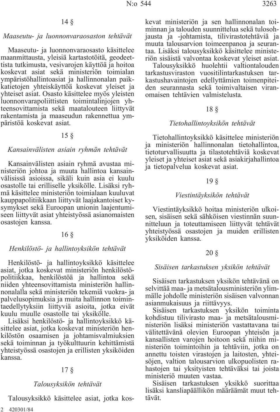 Osasto käsittelee myös yleisten luonnonvarapoliittisten toimintalinjojen yhteensovittamista sekä maatalouteen liittyvät rakentamista ja maaseudun rakennettua ympäristöä koskevat asiat.