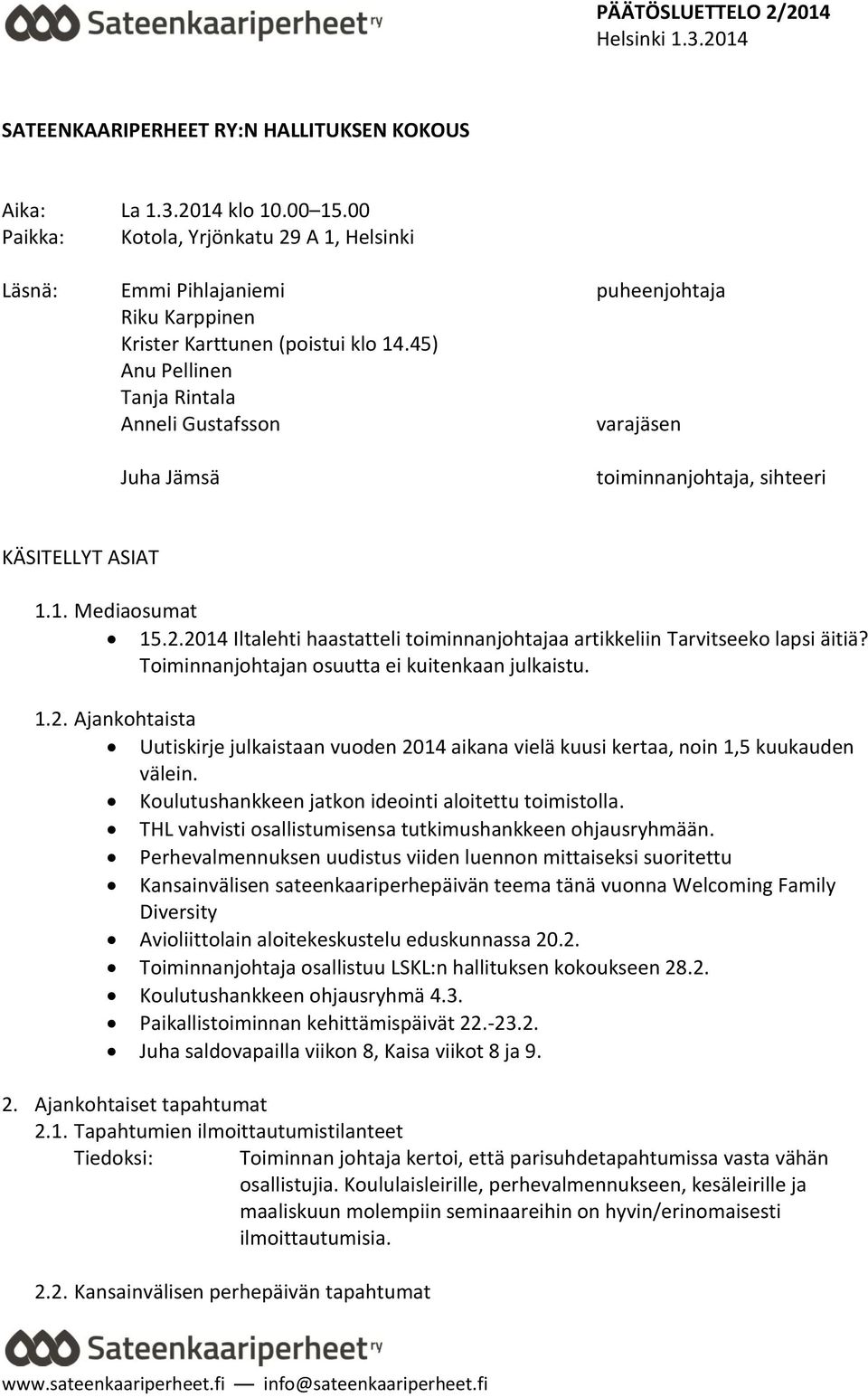 45) Anu Pellinen Tanja Rintala Anneli Gustafsson varajäsen Juha Jämsä toiminnanjohtaja, sihteeri KÄSITELLYT ASIAT 1.1. Mediaosumat 15.2.