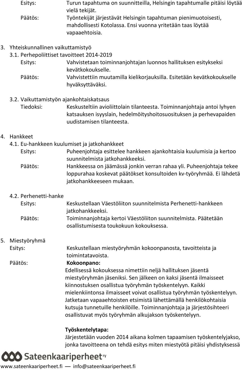 Perhepoliittiset tavoitteet 2014-2019 Vahvistetaan toiminnanjohtajan luonnos hallituksen esitykseksi kevätkokoukselle. Vahvistettiin muutamilla kielikorjauksilla.