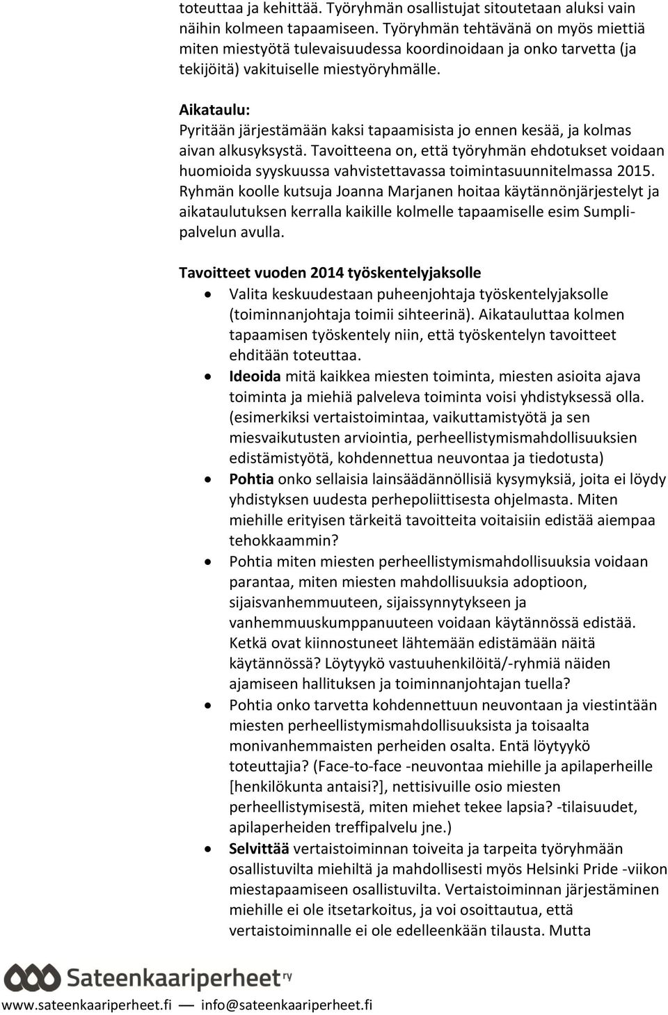 Aikataulu: Pyritään järjestämään kaksi tapaamisista jo ennen kesää, ja kolmas aivan alkusyksystä.
