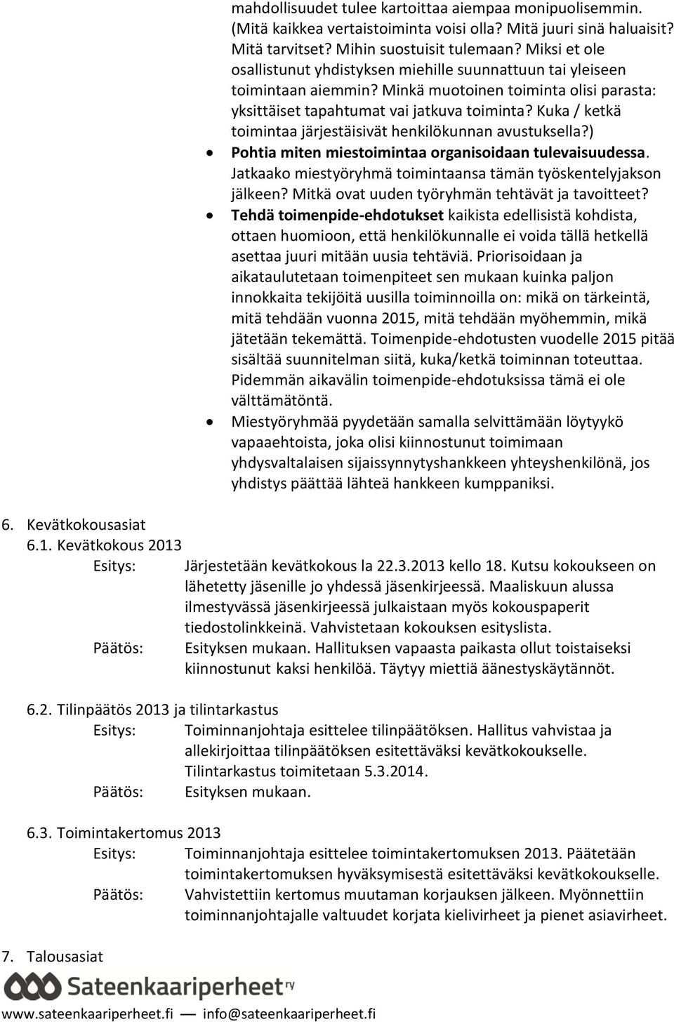 Kuka / ketkä toimintaa järjestäisivät henkilökunnan avustuksella?) Pohtia miten miestoimintaa organisoidaan tulevaisuudessa. Jatkaako miestyöryhmä toimintaansa tämän työskentelyjakson jälkeen?