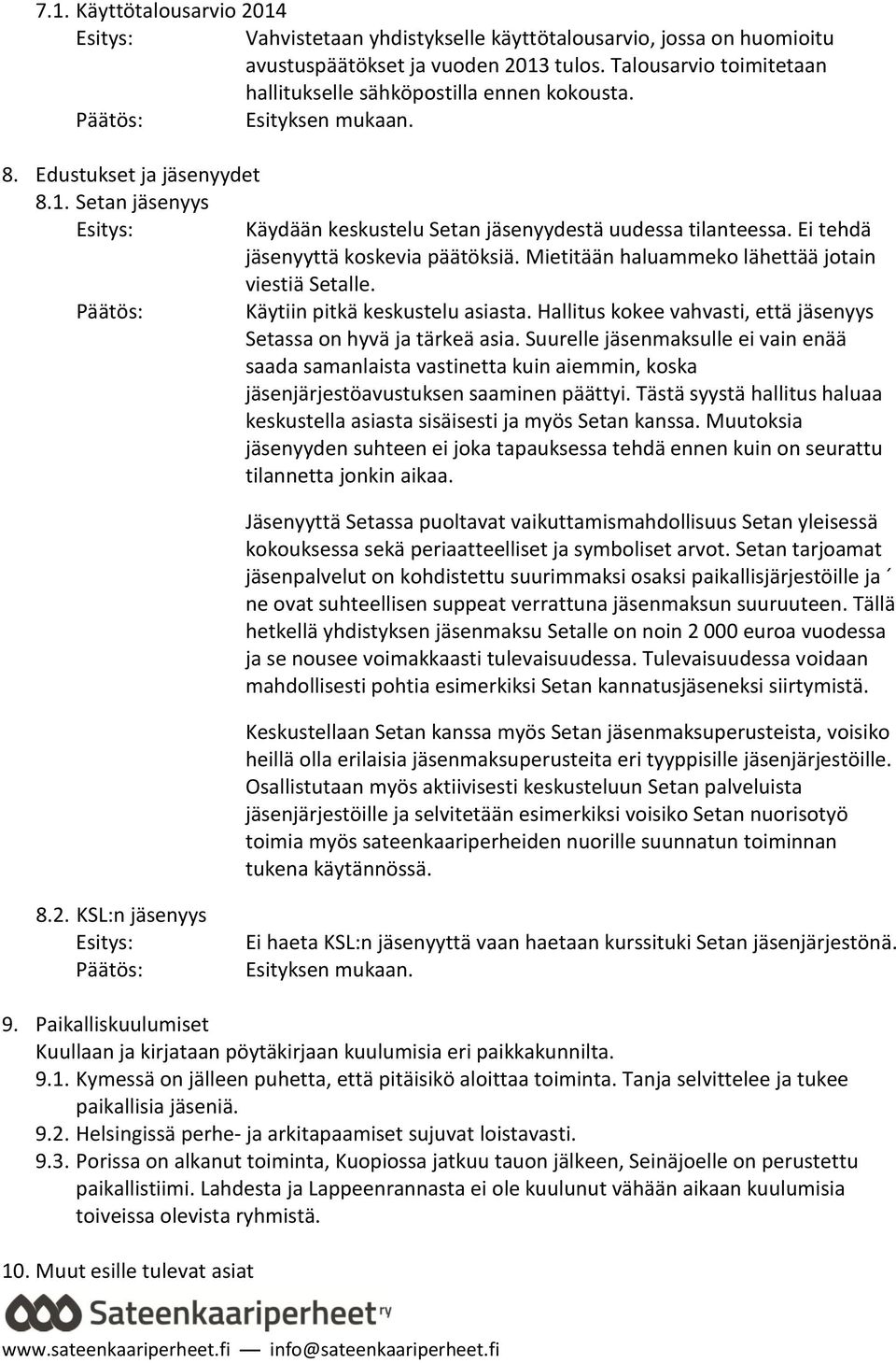 Mietitään haluammeko lähettää jotain viestiä Setalle. Käytiin pitkä keskustelu asiasta. Hallitus kokee vahvasti, että jäsenyys Setassa on hyvä ja tärkeä asia.