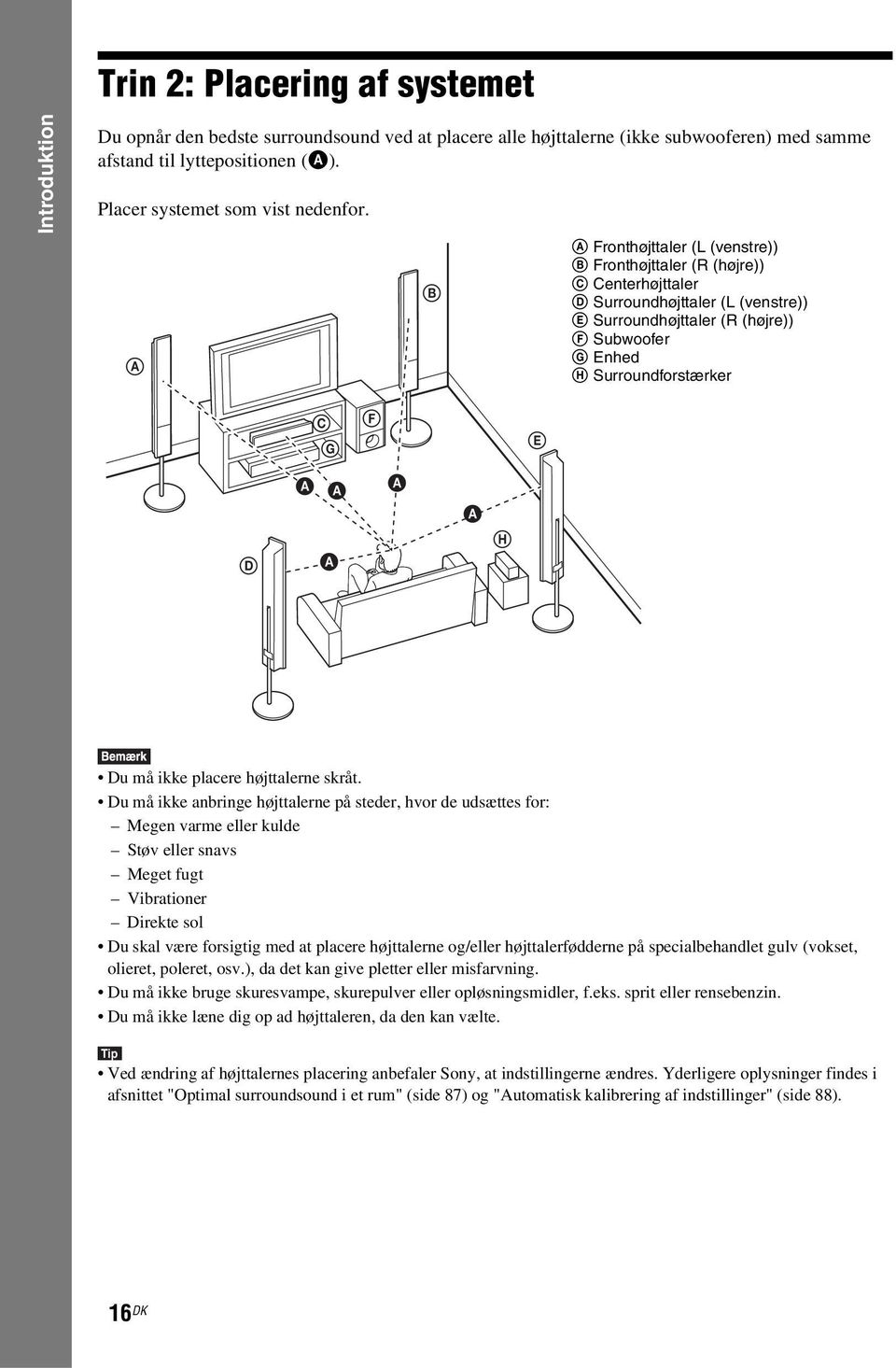 A B A Fronthøjttaler (L (venstre)) B Fronthøjttaler (R (højre)) C Centerhøjttaler D Surroundhøjttaler (L (venstre)) E Surroundhøjttaler (R (højre)) F Subwoofer G Enhed H Surroundforstærker C G F E D