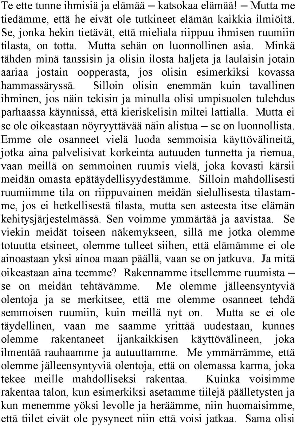 Minkä tähden minä tanssisin ja olisin ilosta haljeta ja laulaisin jotain aariaa jostain oopperasta, jos olisin esimerkiksi kovassa hammassäryssä.