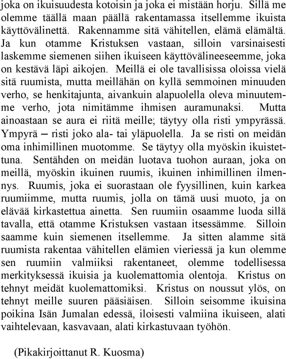 Meillä ei ole tavallisissa oloissa vielä sitä ruumista, mutta meillähän on kyllä semmoinen minuuden verho, se henkitajunta, aivankuin alapuolella oleva minuutemme verho, jota nimitämme ihmisen