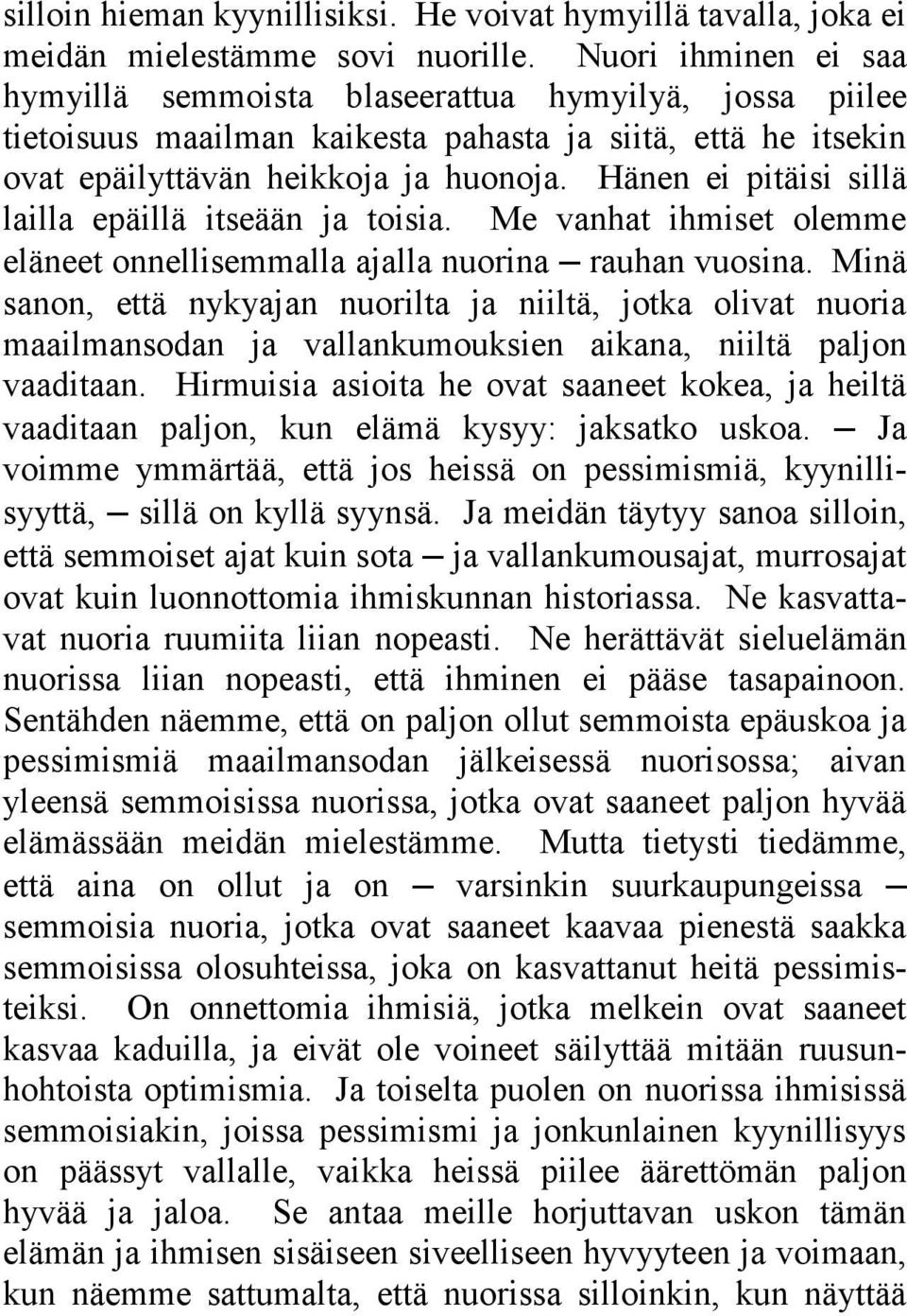 Hänen ei pitäisi sillä lailla epäillä itseään ja toisia. Me vanhat ihmiset olemme eläneet onnellisemmalla ajalla nuorina rauhan vuosina.