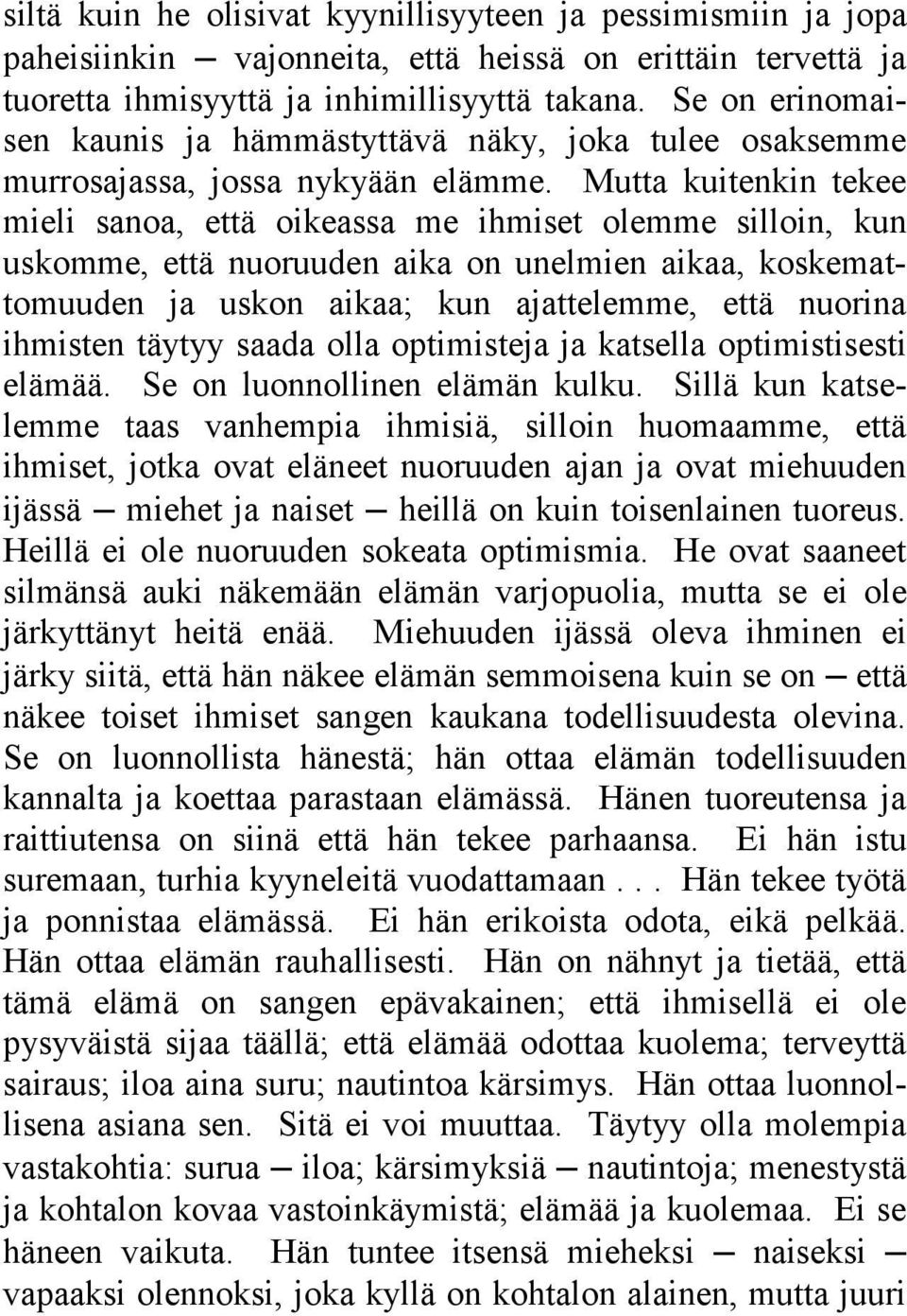 Mutta kuitenkin tekee mieli sanoa, että oikeassa me ihmiset olemme silloin, kun uskomme, että nuoruuden aika on unelmien aikaa, koskemattomuuden ja uskon aikaa; kun ajattelemme, että nuorina ihmisten