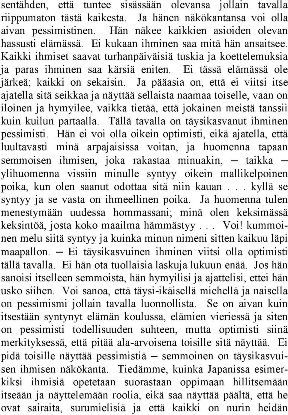 Ja pääasia on, että ei viitsi itse ajatella sitä seikkaa ja näyttää sellaista naamaa toiselle, vaan on iloinen ja hymyilee, vaikka tietää, että jokainen meistä tanssii kuin kuilun partaalla.