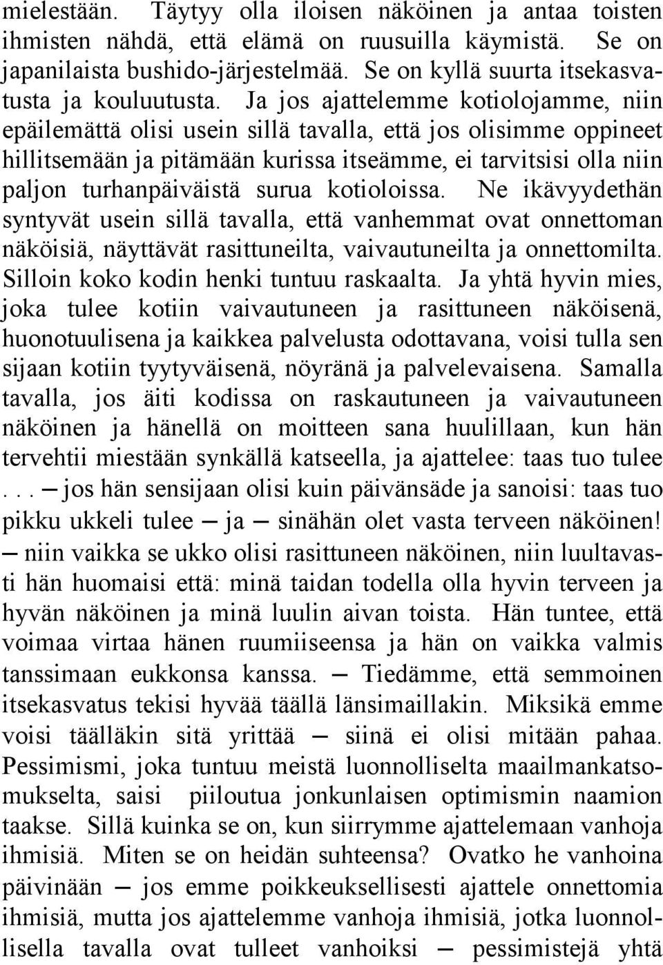 kotioloissa. Ne ikävyydethän syntyvät usein sillä tavalla, että vanhemmat ovat onnettoman näköisiä, näyttävät rasittuneilta, vaivautuneilta ja onnettomilta. Silloin koko kodin henki tuntuu raskaalta.