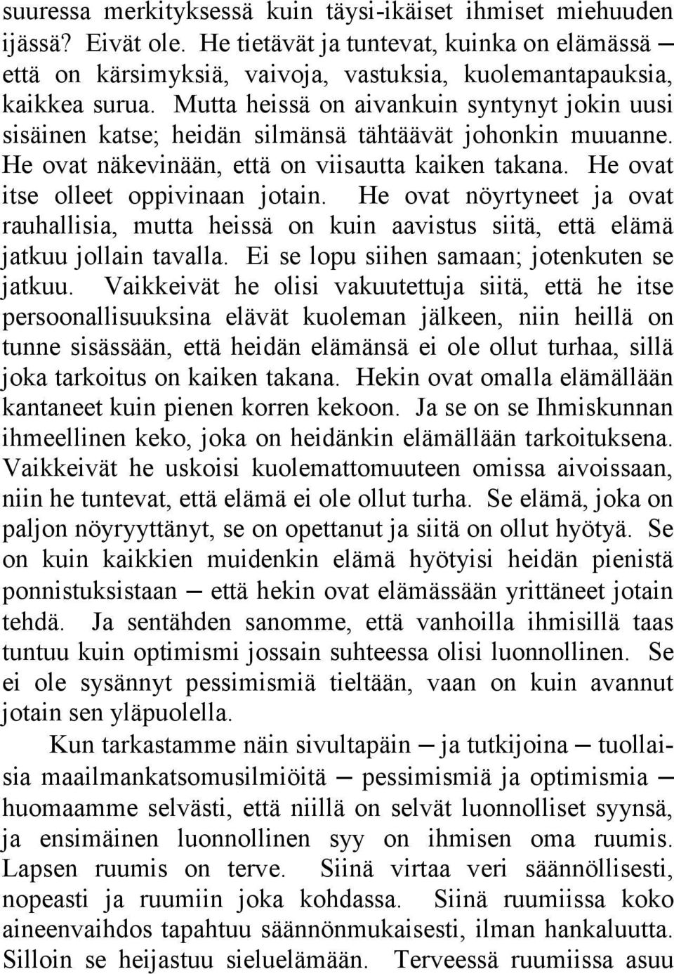 He ovat nöyrtyneet ja ovat rauhallisia, mutta heissä on kuin aavistus siitä, että elämä jatkuu jollain tavalla. Ei se lopu siihen samaan; jotenkuten se jatkuu.