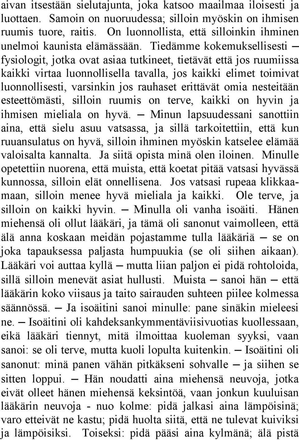 Tiedämme kokemuksellisesti fysiologit, jotka ovat asiaa tutkineet, tietävät että jos ruumiissa kaikki virtaa luonnollisella tavalla, jos kaikki elimet toimivat luonnollisesti, varsinkin jos rauhaset