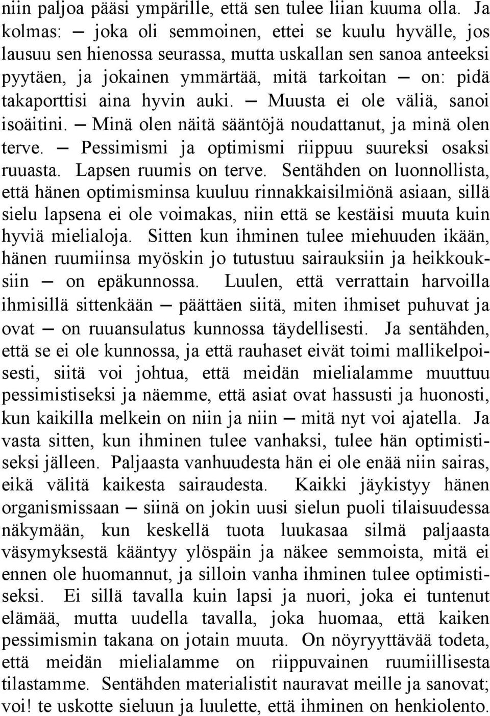 hyvin auki. Muusta ei ole väliä, sanoi isoäitini. Minä olen näitä sääntöjä noudattanut, ja minä olen terve. Pessimismi ja optimismi riippuu suureksi osaksi ruuasta. Lapsen ruumis on terve.